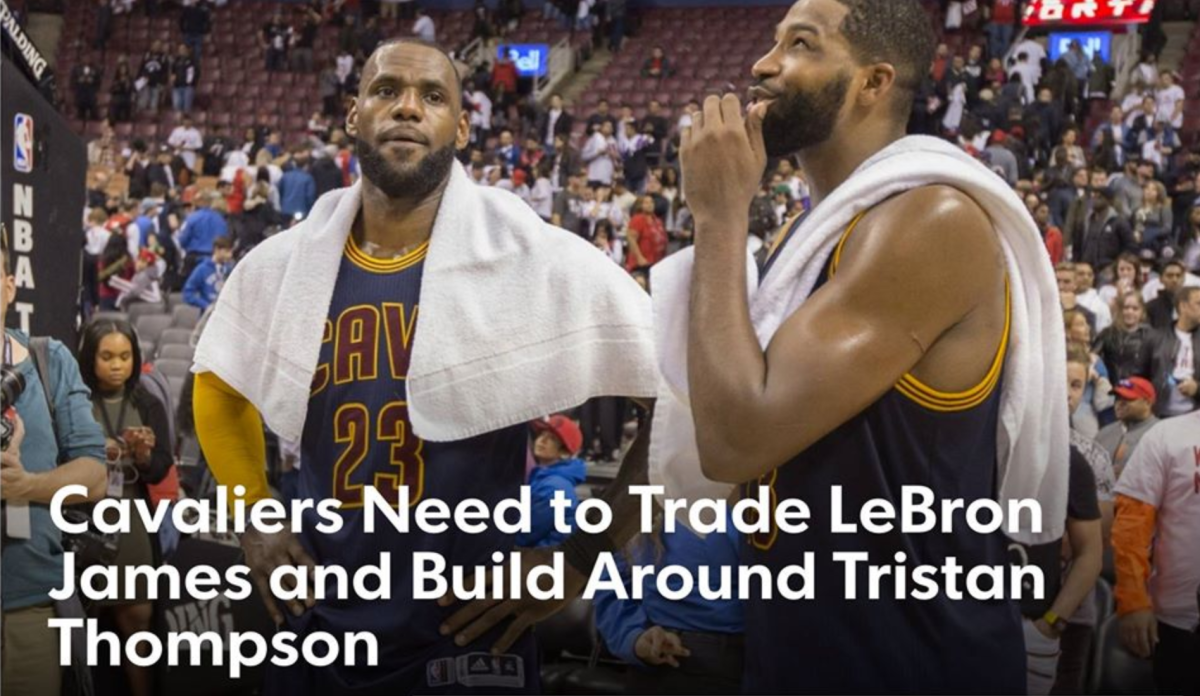 “Cavaliers Need to Trade LeBron James and Build Around Tristan Thompson” Was A Real Headline Last Year